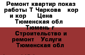 Ремонт квартир показ работы Т.Чаркова 79кор1 и кор2. › Цена ­ 1 100 - Тюменская обл., Тюмень г. Строительство и ремонт » Услуги   . Тюменская обл.